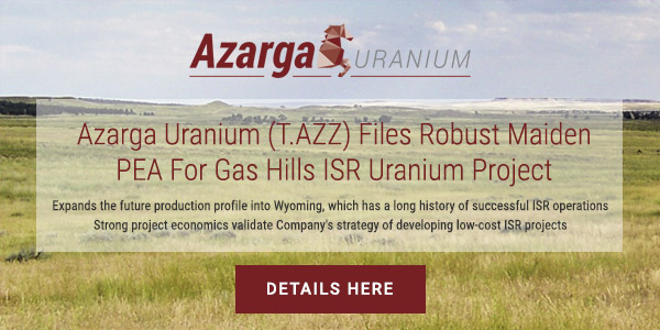 Azarga Uranium Files Robust Maiden PEA For Gas Hills ISR Uranium Project