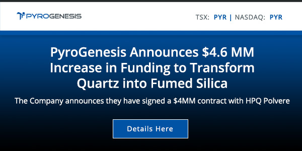 PyroGenesis Announces $4.6 MM Increase in Funding to Transform Quartz into Fumed Silica